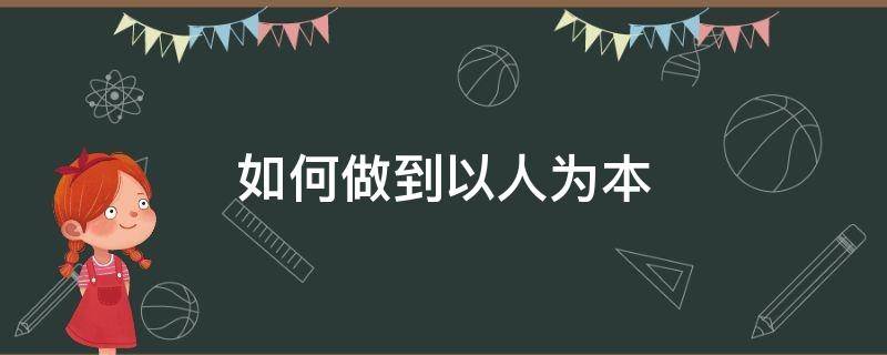 如何做到以人为本 在实践中如何做到以人为本