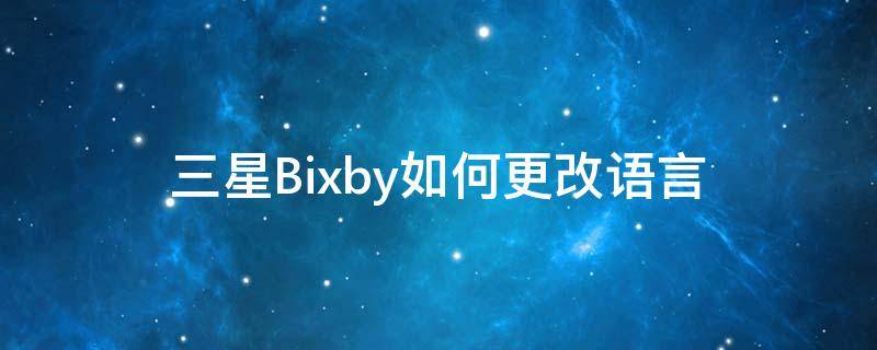 三星bixby自定义 三星Bixby如何更改语言
