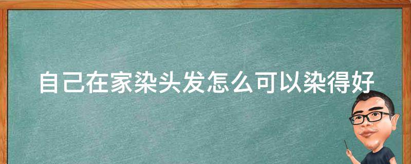 自己在家染头发怎么可以染得好看 自己在家染头发怎么可以染得好