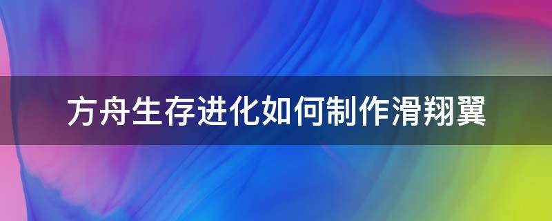 方舟滑翔翼怎么飞 方舟生存进化如何制作滑翔翼