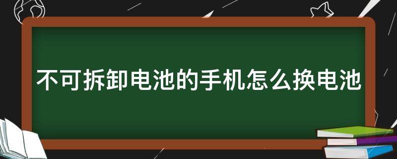 不可拆卸电池的手机怎么换电池 不可拆卸电池的手机怎么换电池教程