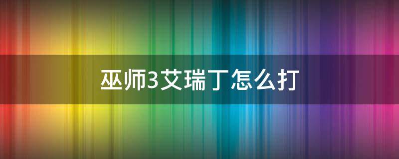 巫师3杀了艾瑞丁就结束了吗 巫师3艾瑞丁怎么打