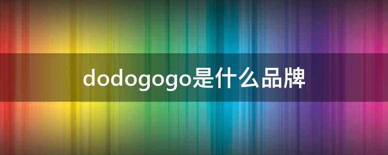 doodoo是什么牌子 dodogogo是什么品牌