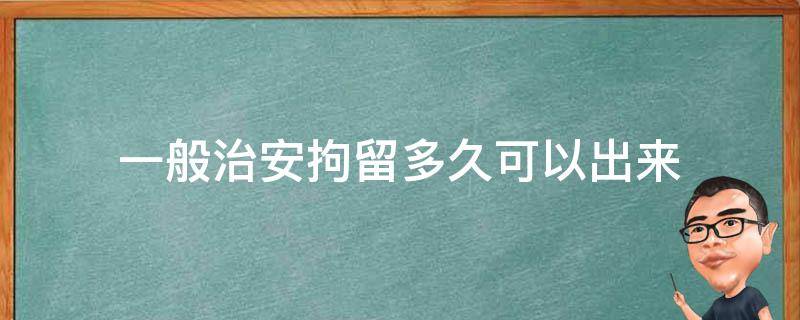 一般治安拘留多久可以出来 治安拘留所最长时间能拘留多久