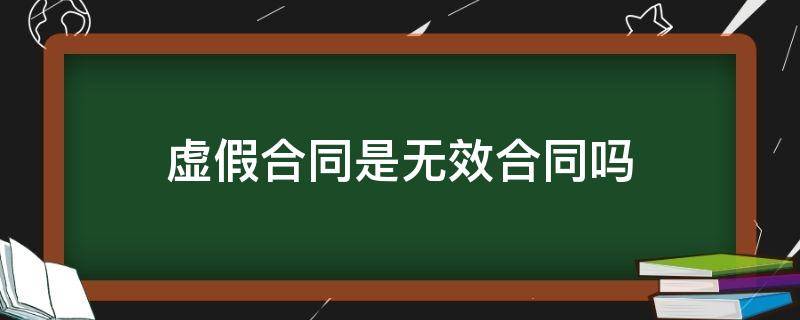 虚假合同有效吗 虚假合同是无效合同吗