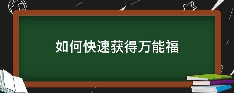 怎样才能获得万能福 如何快速获得万能福