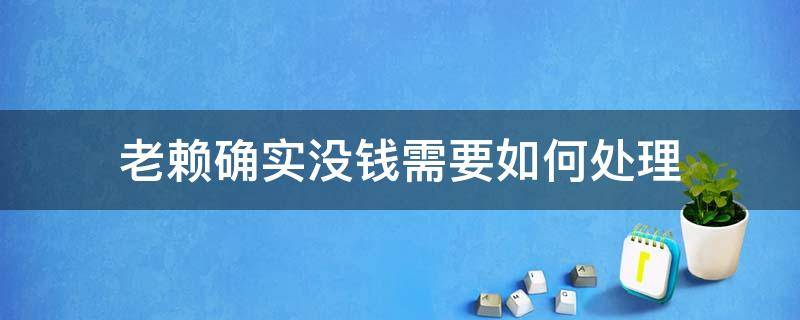 老赖确实没钱需要如何处理（老赖没钱还钱怎么办）