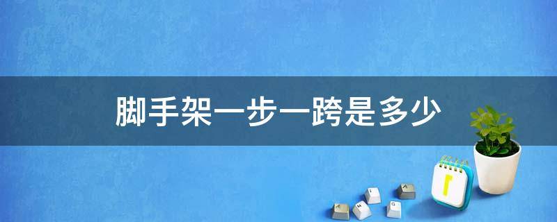 脚手架一步一跨是多少 脚手架一步一跨什么意思