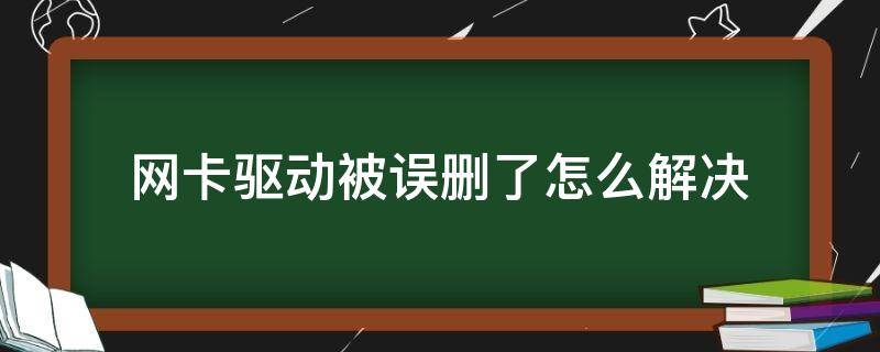 网卡驱动被误删了怎么解决 网卡驱动被误删了怎么解决?