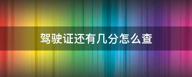 自己的驾驶证还有几分怎么查 驾驶证还有几分怎么查