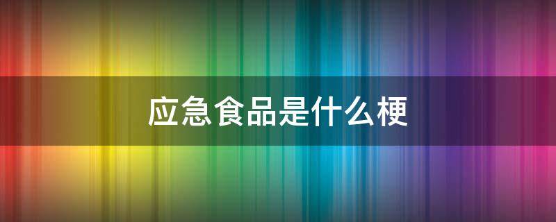 应急食品这个梗怎么来的 应急食品是什么梗