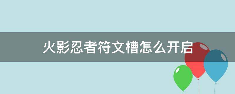 火影忍者手游饰品符文槽怎么开 火影忍者符文槽怎么开启