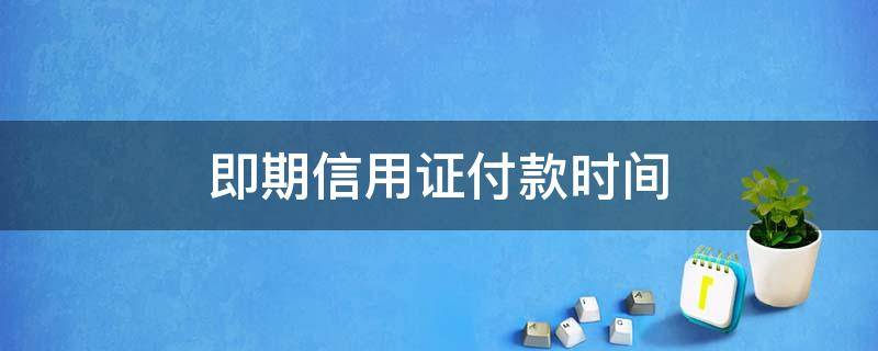 即期信用证付款时间 即期信用证付款时间T+5