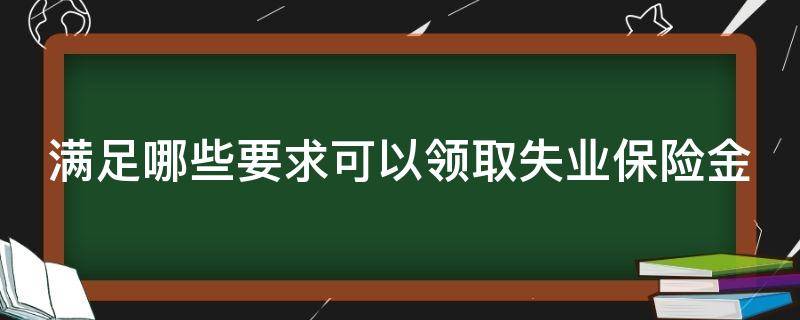 满足哪些要求可以领取失业保险金 领取失业保险金必须满足的条件