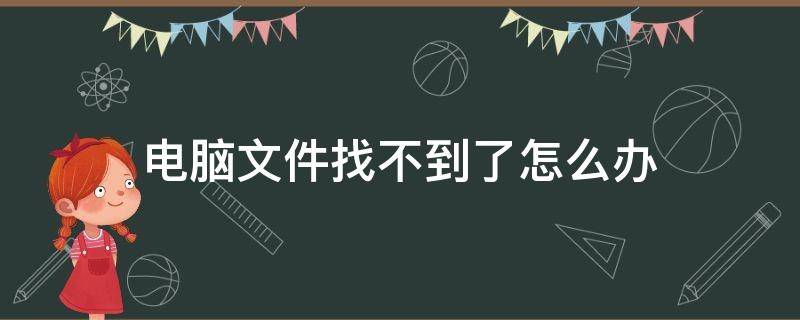 电脑的文件找不到了怎么办 电脑文件找不到了怎么办