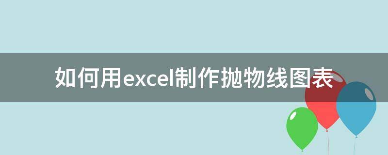 如何用excel制作抛物线图表 怎么制作抛物线图