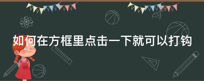 如何在方框里点击一下就可以打钩 怎么在方框里面打钩符号