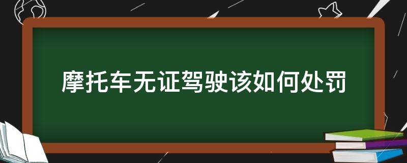 摩托车无证驾驶该如何处罚 摩托车无证驾驶怎样处罚