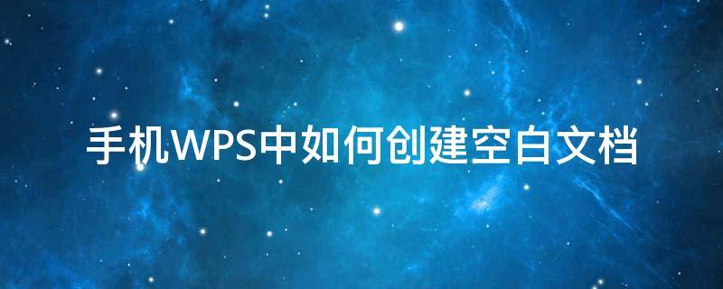 手机WPS中如何创建空白文档 手机wps添加空白页面