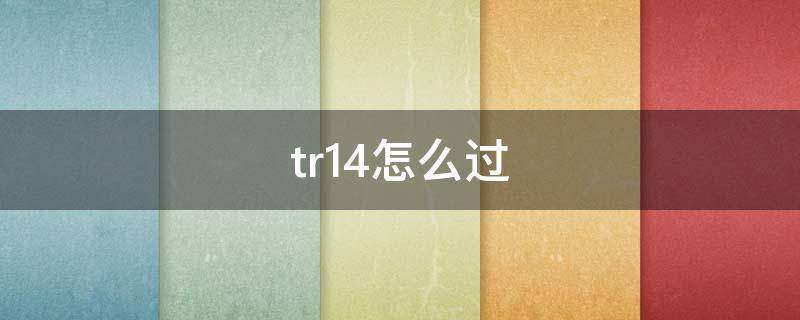 TR-14怎么过 tr14怎么过