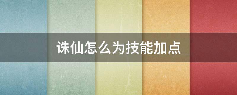 新诛仙手游青云技能加点 诛仙怎么为技能加点