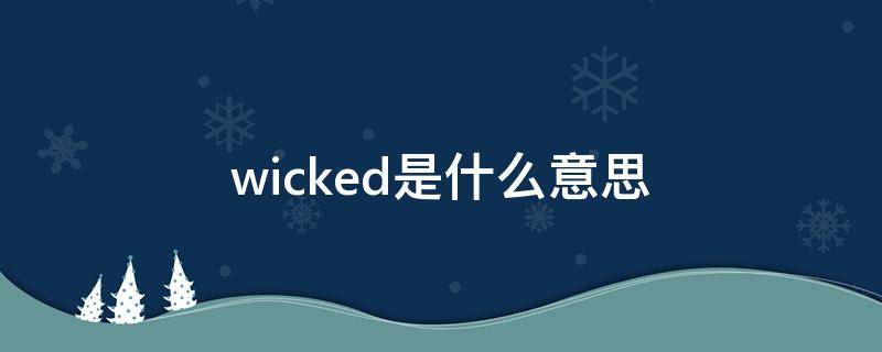 wicked是什么意思 wicked什么意思中文意思