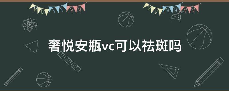 奢悦安瓶vc可以祛斑吗 奢悦vc小安瓶真的可以祛斑吗