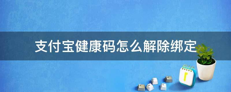 支付宝健康码怎么解除绑定主卡 支付宝健康码怎么解除绑定