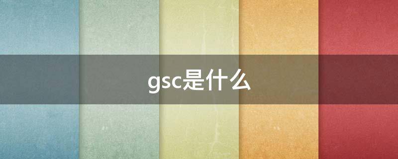 gsc是什么 gsc是什么品牌