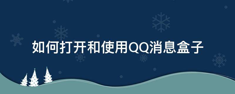 如何打开和使用QQ消息盒子 QQ消息怎么从消息盒子拿出来