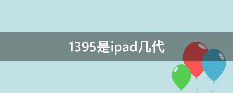 1395是ipad几代（苹果平板a1395是第几代）