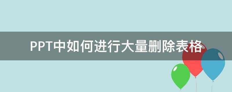 如何在ppt中删除表格 PPT中如何进行大量删除表格