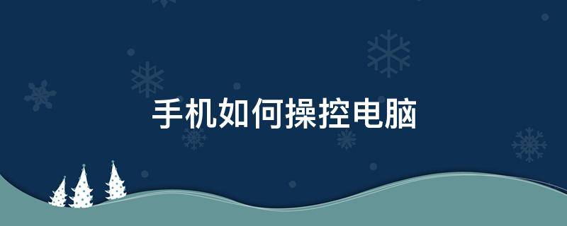 手机操控电脑 手机如何操控电脑