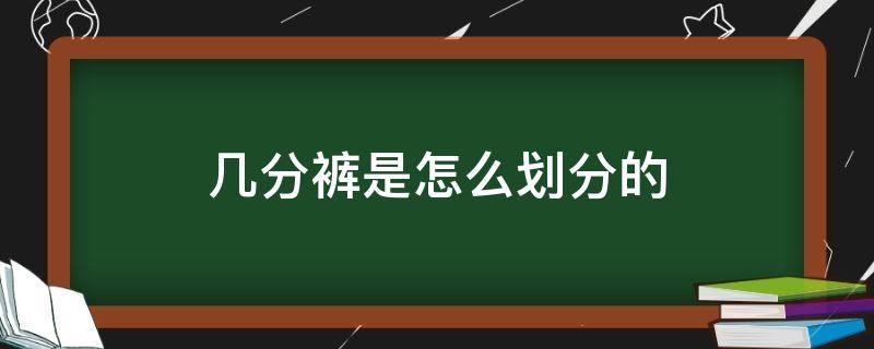 几分裤是怎么划分的 怎么区分几分裤