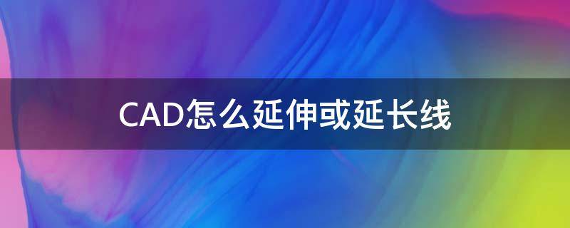 CAD怎么延伸或延长线 cad如何延长线段