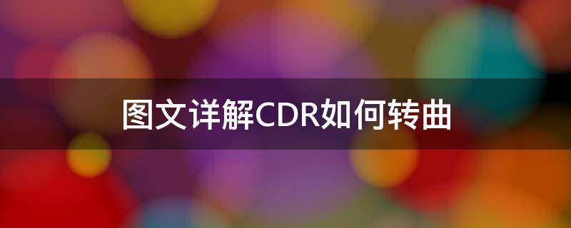 图文详解CDR如何转曲 cdr转曲之后怎样转回