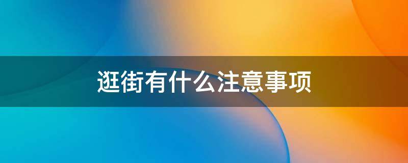 逛街有什么注意事项 逛街要注意什么