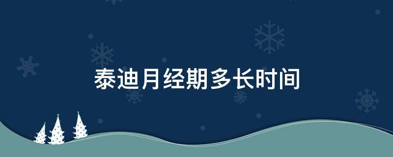 泰迪月经期多长时间 泰迪的月经期多长时间