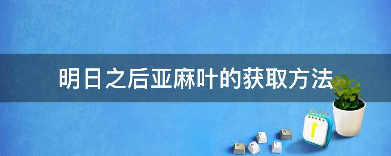 明日之后亚麻叶的获取方法 明日以后亚麻叶怎么采