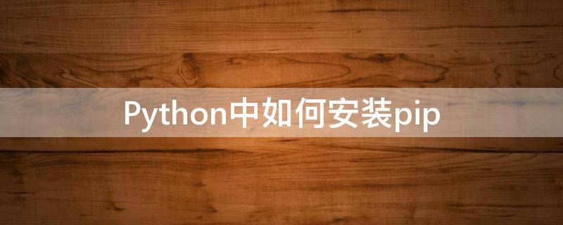 Python中如何安装pip python中如何安装PIL库