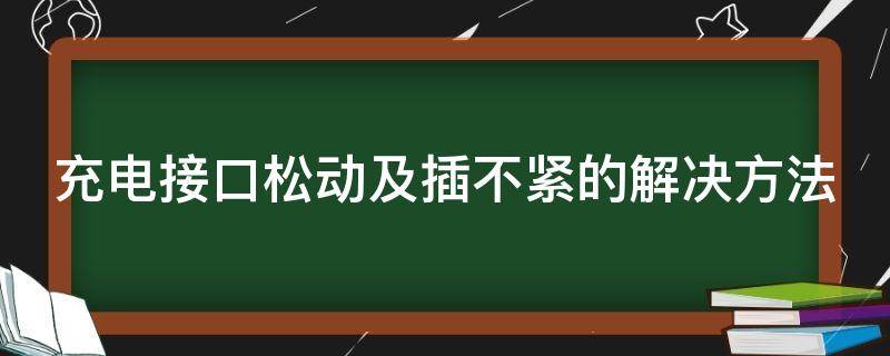 充电接口松动及插不紧的解决方法 手机充电口松动怎么变紧