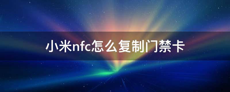 小米11nfc怎么复制门禁卡 小米nfc怎么复制门禁卡