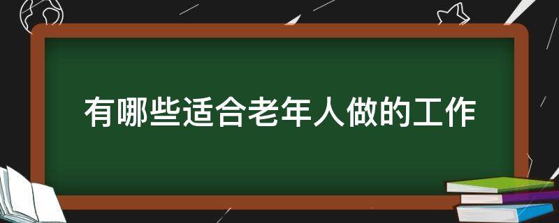 有哪些适合老年人做的工作 有什么适合老年人做的工作