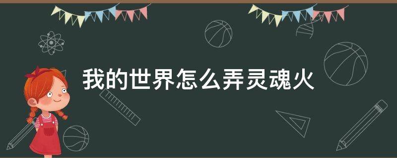 我的世界怎么弄灵魂火 我的世界灵魂营火怎么用