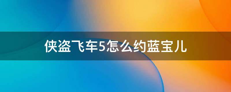 侠盗飞车5怎么召唤跑车 侠盗飞车5怎么约蓝宝儿