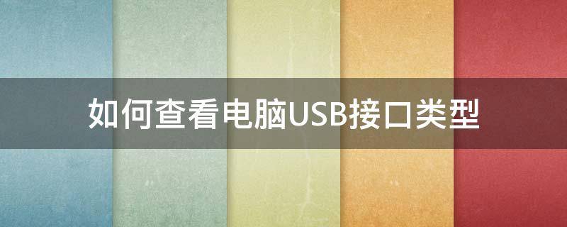 如何查看电脑USB接口类型（怎样查看电脑usb接口类型）