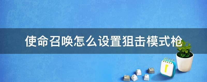 使命召唤狙击枪操作设置 使命召唤怎么设置狙击模式枪