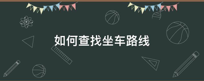 怎么看坐车路线 如何查找坐车路线