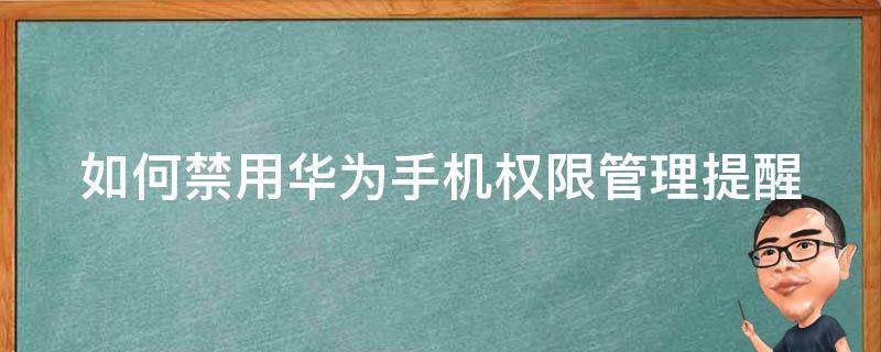 如何禁用华为手机权限管理提醒软件 如何禁用华为手机权限管理提醒