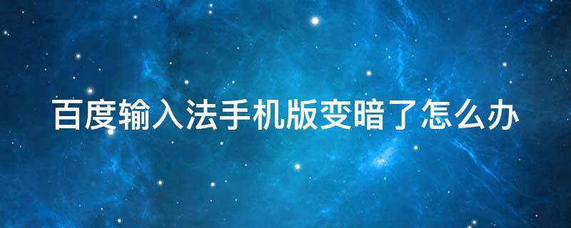 百度输入法手机版变暗了怎么办 百度输入法打字屏幕变暗